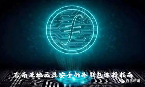 东南亚地区最安全的冷钱包选择指南