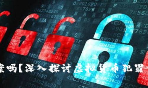 虚拟币报警能破案吗？深入探讨虚拟货币犯罪侦查的现状与挑战