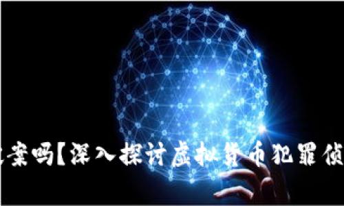 虚拟币报警能破案吗？深入探讨虚拟货币犯罪侦查的现状与挑战