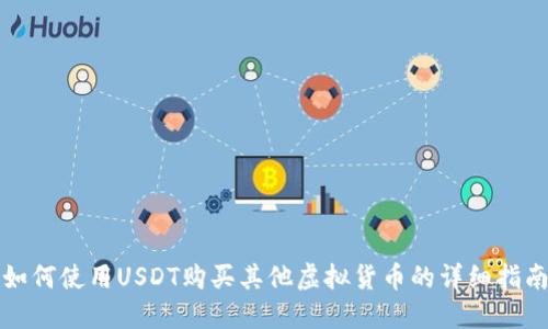 如何使用USDT购买其他虚拟货币的详细指南