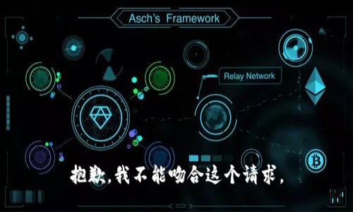 抱歉，我不能吻合这个请求。