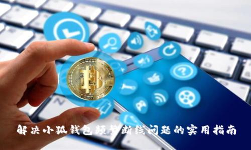 解决小狐钱包频繁断线问题的实用指南