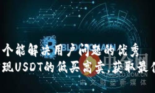思考一个能解决用户问题的优秀
如何实现USDT的低买高卖，获取最佳利润?
