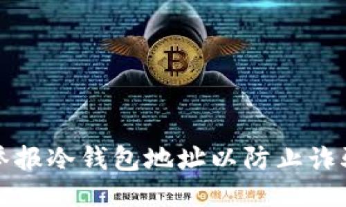 如何举报冷钱包地址以防止诈骗行为