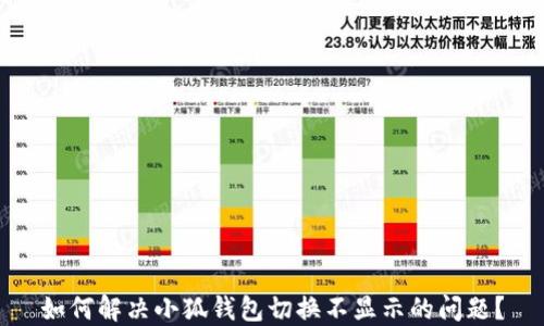 
如何解决小狐钱包切换不显示的问题？