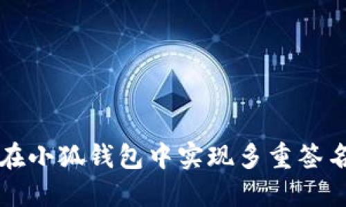 如何在小狐钱包中实现多重签名功能