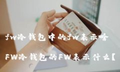 fw冷钱包中的fw表示啥FW冷钱包的FW表示什么？