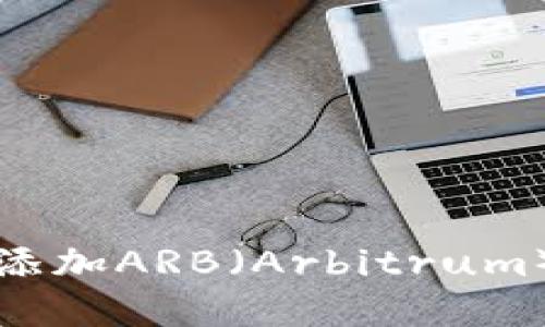 如何在小狐钱包添加ARB（Arbitrum）资产的详细指南