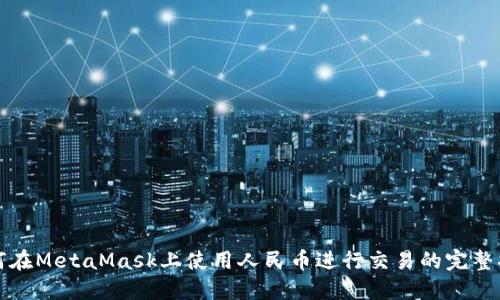 如何在MetaMask上使用人民币进行交易的完整指南