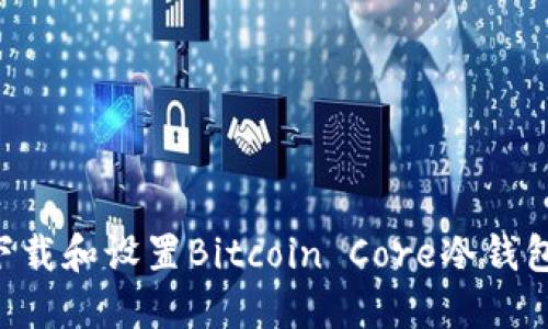 如何安全下载和设置Bitcoin Core冷钱包：详细指南