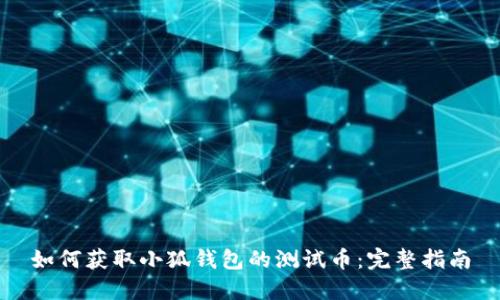 如何获取小狐钱包的测试币：完整指南