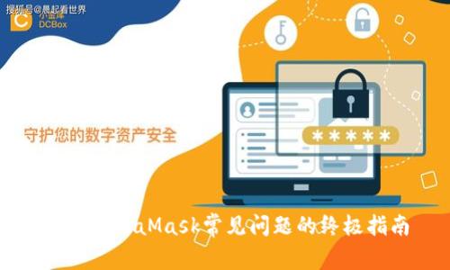 解决MetaMask常见问题的终极指南