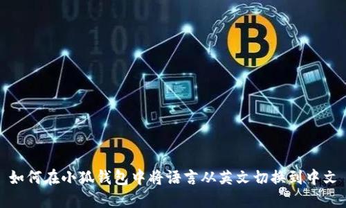 如何在小狐钱包中将语言从英文切换到中文