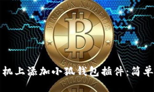 如何在手机上添加小狐钱包插件：简单步骤详解