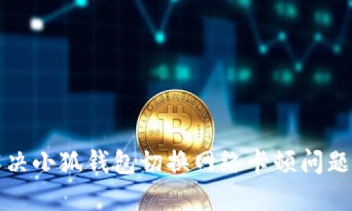 如何解决小狐钱包切换网络卡顿问题及技巧