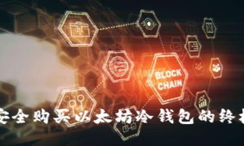 如何安全购买以太坊冷钱包的终极指南