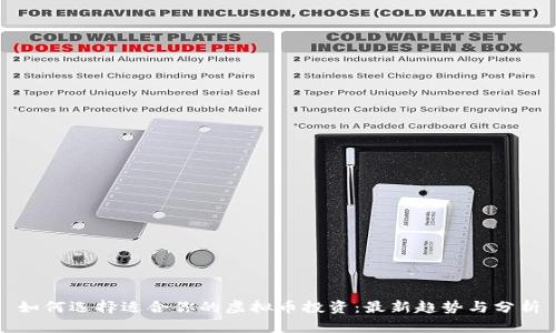 如何选择适合你的虚拟币投资：最新趋势与分析
