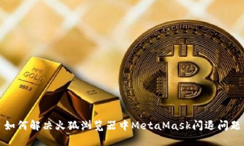 如何解决火狐浏览器中MetaMask闪退问题