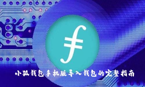 小狐钱包手机版导入钱包的完整指南