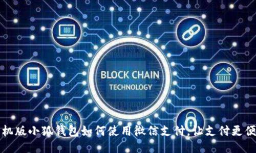 手机版小狐钱包如何使用微信支付，让支付更便捷