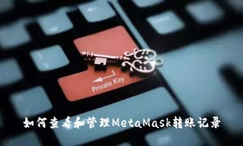 如何查看和管理MetaMask转账记录