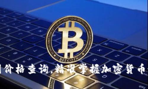 实时币圈价格查询，精准掌握加密货币最新动态