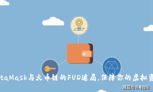 破解MetaMask与火币链的FUD迷局，保障你的虚拟资产安全
