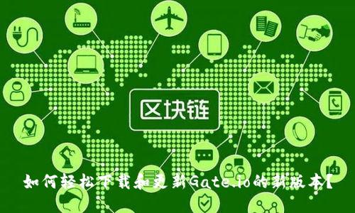 如何轻松下载和更新Gate.io的新版本？