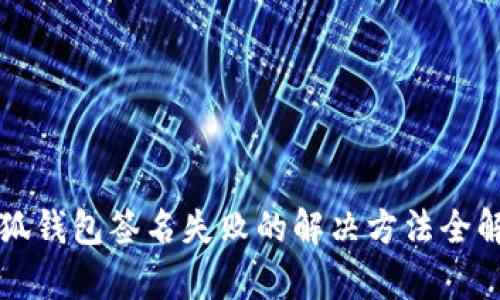 小狐钱包签名失败的解决方法全解析