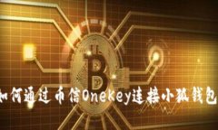 如何通过币信OneKey连接小狐钱包？