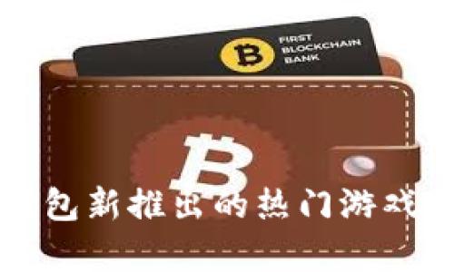 小狐钱包新推出的热门游戏全解析