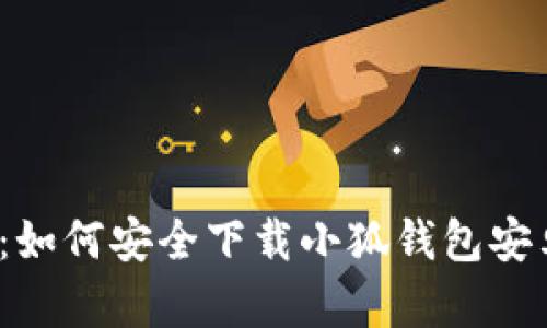  完全指南：如何安全下载小狐钱包安卓官方版本