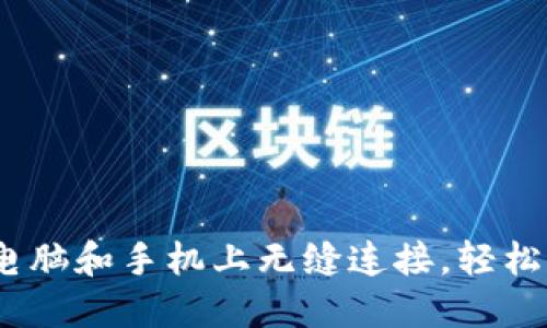 小狐钱包：在电脑和手机上无缝连接，轻松管理数字资产
