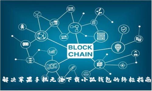 解决苹果手机无法下载小狐钱包的终极指南