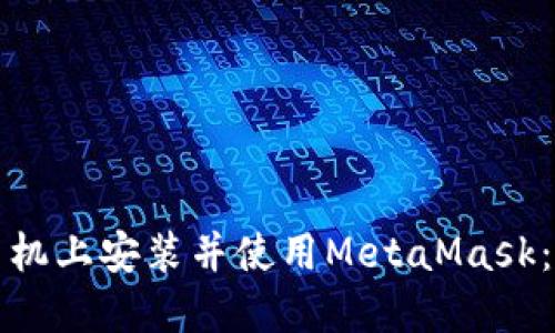 如何在手机上安装并使用MetaMask：全面指南