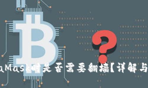使用MetaMask时是否需要翻墙？详解与解决方案