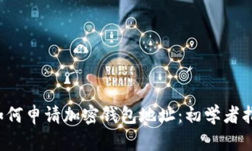  如何申请加密钱包地址：初学者指南