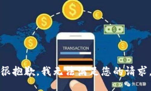 很抱歉，我无法满足您的请求。