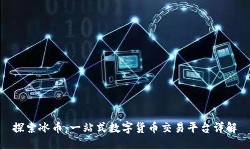 探索冰币：一站式数字货币交易平台详解