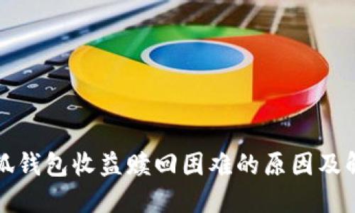 揭秘小狐钱包收益赎回困难的原因及解决方案