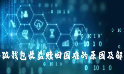 揭秘小狐钱包收益赎回困难的原因及解决方案