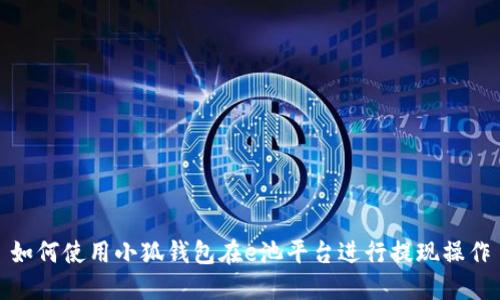 如何使用小狐钱包在e池平台进行提现操作