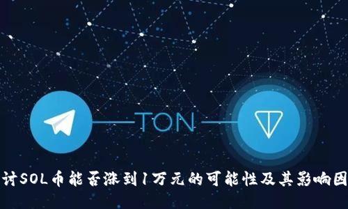 探讨SOL币能否涨到1万元的可能性及其影响因素