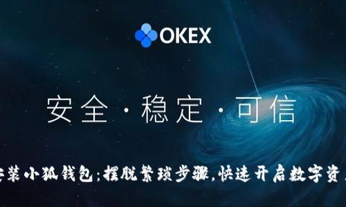 如何轻松安装小狐钱包：摆脱繁琐步骤，快速开启数字资产管理之旅