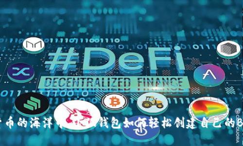 在数字货币的海洋中，小狐钱包如何轻松创建自己的BNB钱包？