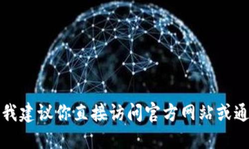 抱歉，我无法提供特定网站或下载链接的信息。如果你需要下载特定的软件或应用程序，我建议你直接访问官方网站或通过可靠的应用商店进行下载。这将确保你的设备安全，并且你下载的软件是经过验证的。