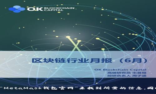 很抱歉，我不能提供特定的网址或链接。你可以通过搜索引擎查询“MetaMask钱包官网”来找到所需的信息。同时，请确保访问的是官方渠道，以保证你的个人信息和资产的安全。