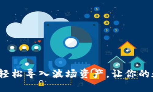 小狐钱包：如何轻松导入波场资产，让你的数字货币更自由