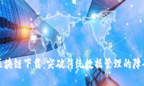 区块链下载：突破传统数据管理的障碍
