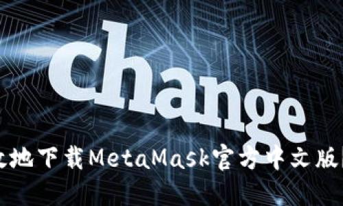 如何安全高效地下载MetaMask官方中文版？别再受误导！